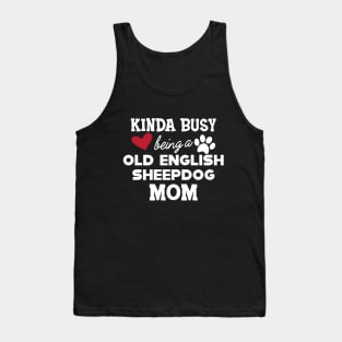 Old English Sheepdog - Kinda busy being a old english sheepdog mom Tank Top